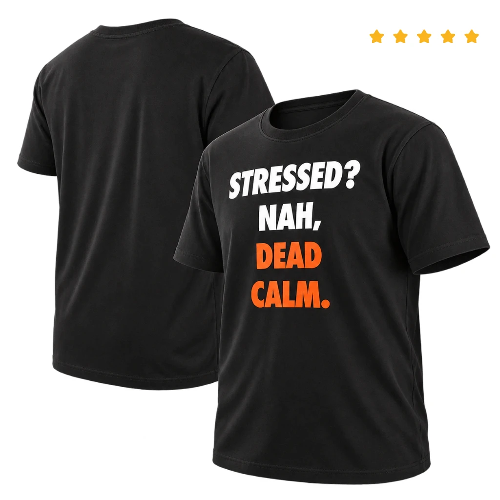 Stressed Nah, Dead Calm Shirts